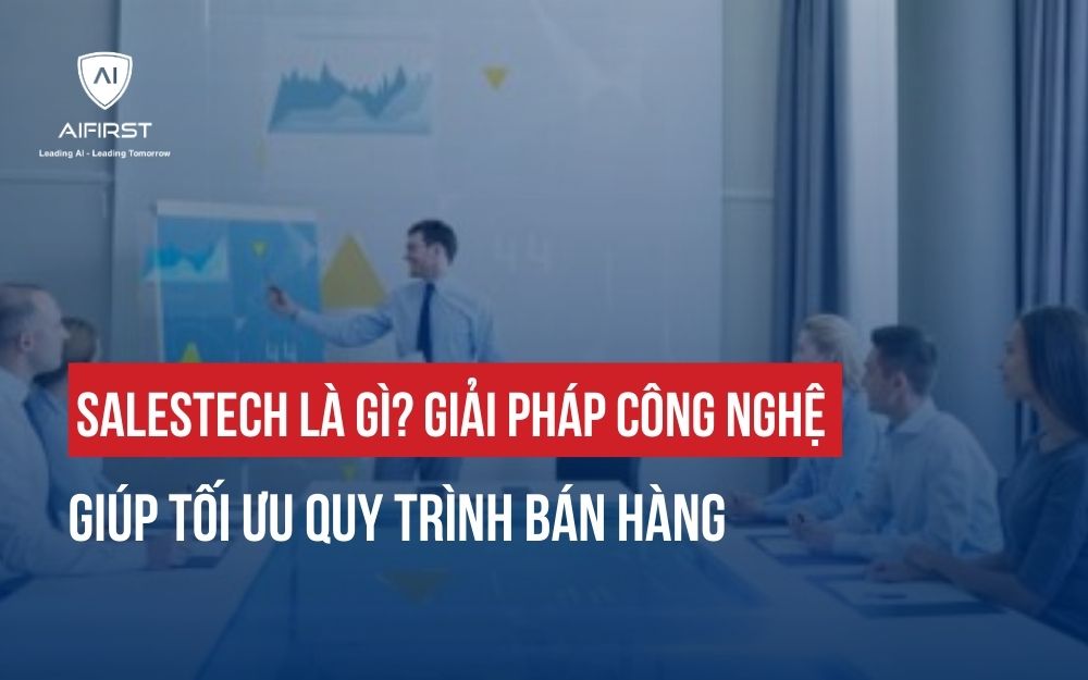 SALESTECH LÀ GÌ? GIẢI PHÁP CÔNG NGHỆ GIÚP TỐI ƯU QUY TRÌNH BÁN HÀNG